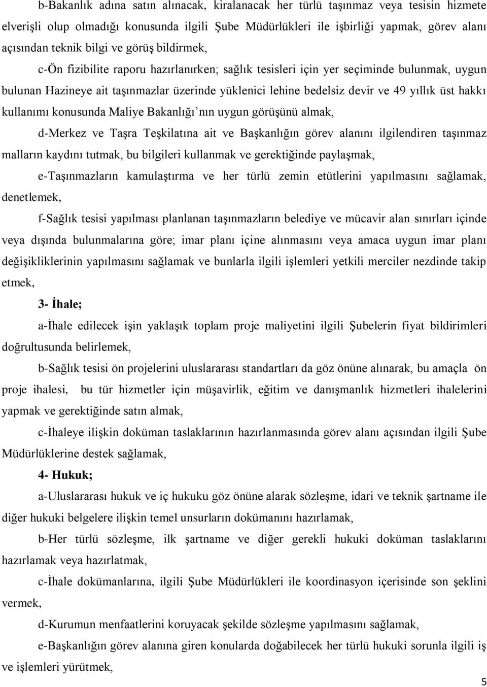 yıllık üst hakkı kullanımı konusunda Maliye Bakanlığı nın uygun görüşünü almak, d-merkez ve Taşra Teşkilatına ait ve Başkanlığın görev alanını ilgilendiren taşınmaz malların kaydını tutmak, bu