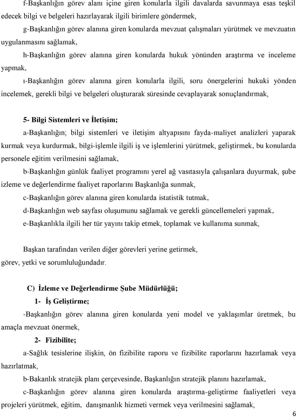 ilgili, soru önergelerini hukuki yönden incelemek, gerekli bilgi ve belgeleri oluşturarak süresinde cevaplayarak sonuçlandırmak, 5- Bilgi Sistemleri ve ĠletiĢim; a-başkanlığın; bilgi sistemleri ve