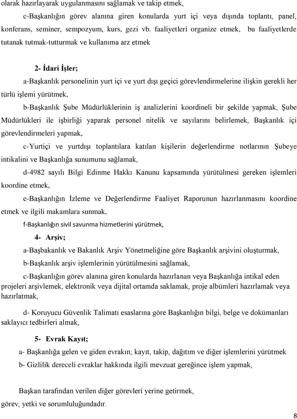 her türlü işlemi yürütmek, b-başkanlık Şube Müdürlüklerinin iş analizlerini koordineli bir şekilde yapmak, Şube Müdürlükleri ile işbirliği yaparak personel nitelik ve sayılarını belirlemek, Başkanlık