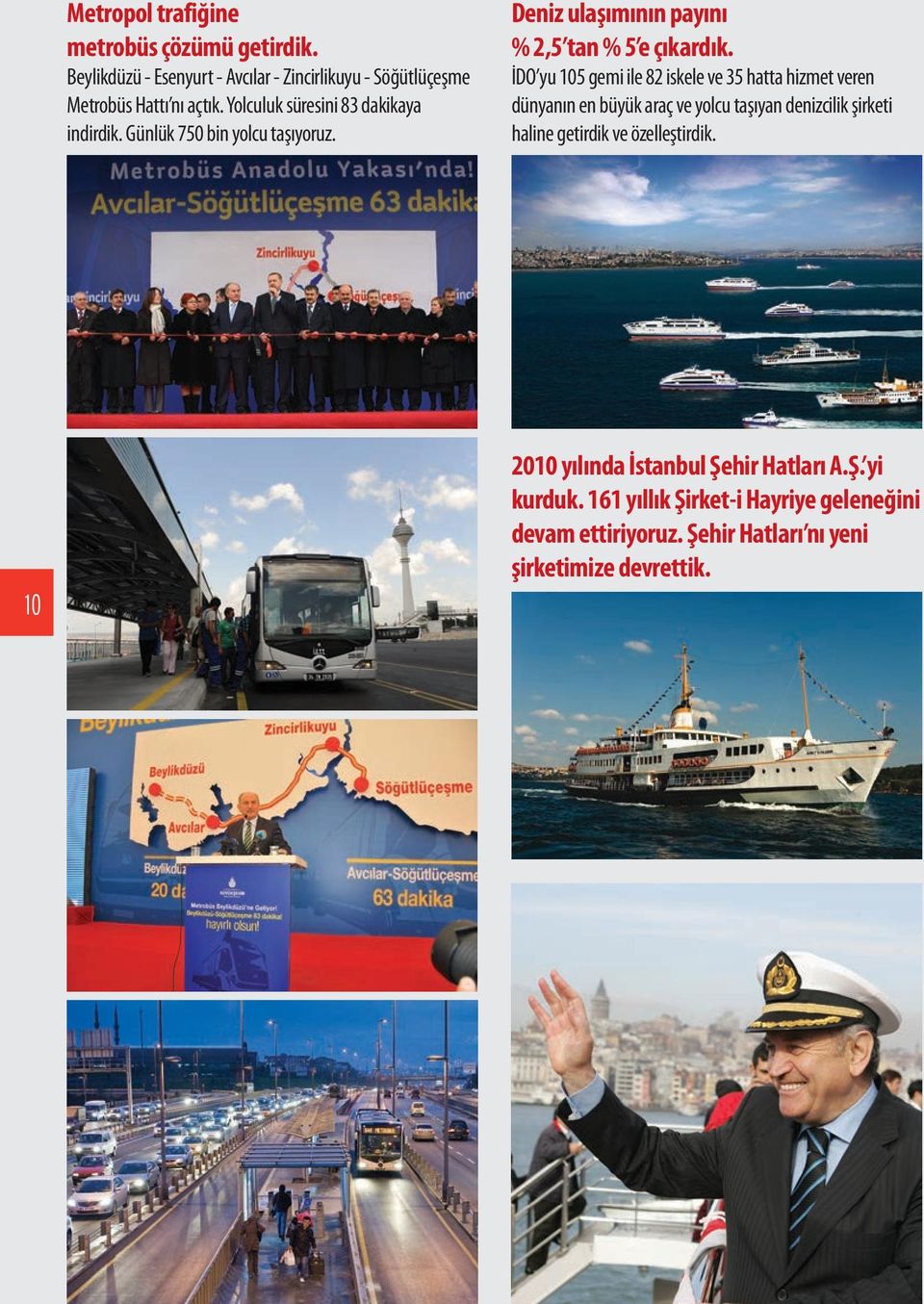 İDO yu 105 gemi ile 82 iskele ve 35 hatta hizmet veren dünyanın en büyük araç ve yolcu taşıyan denizcilik şirketi haline getirdik ve