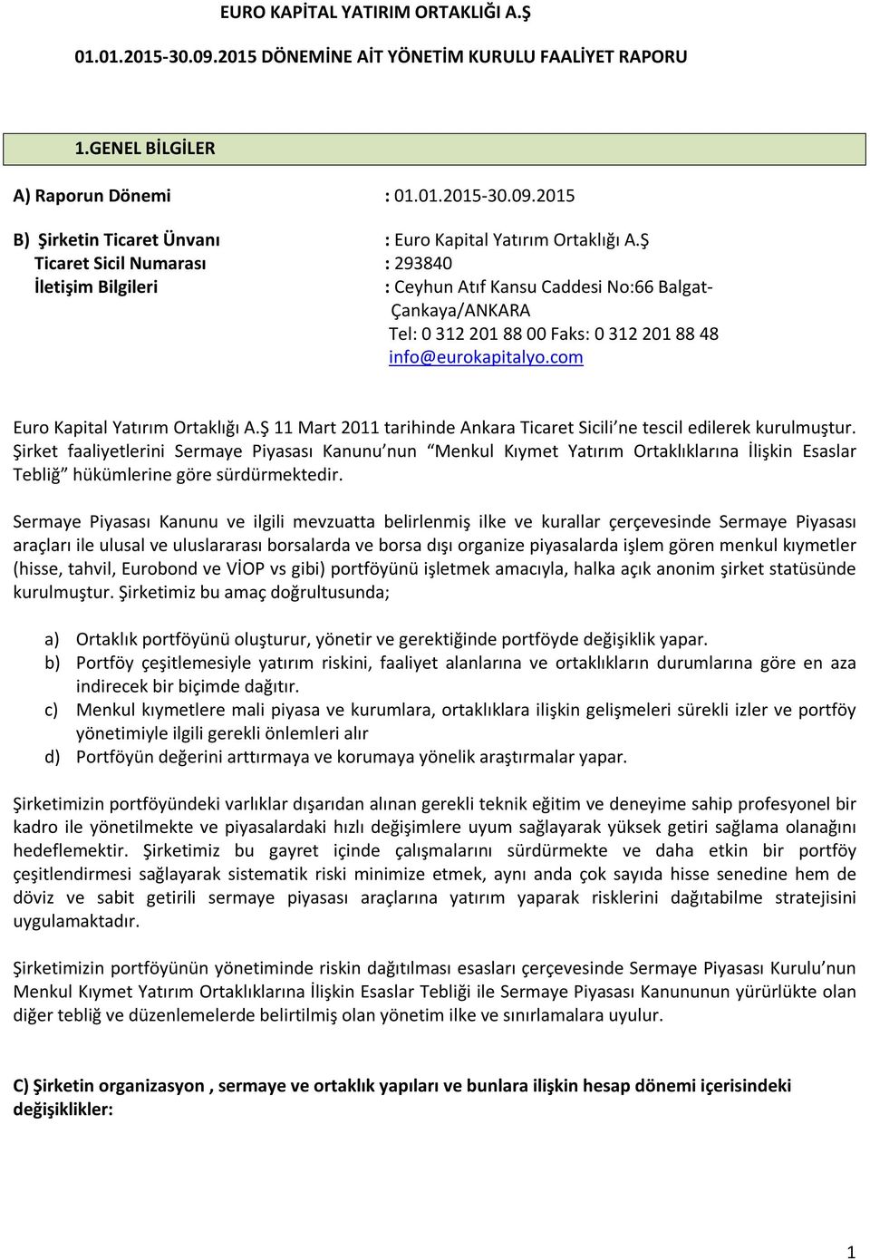 com Euro Kapital Yatırım Ortaklığı A.Ş 11 Mart 2011 tarihinde Ankara Ticaret Sicili ne tescil edilerek kurulmuştur.