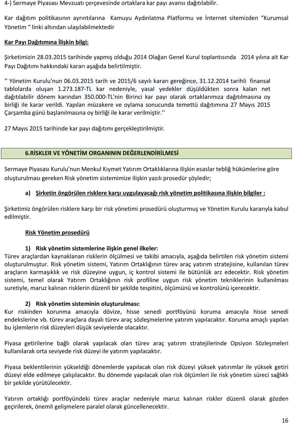 2015 tarihinde yapmış olduğu 2014 Olağan Genel Kurul toplantısında 2014 yılına ait Kar Payı Dağıtımı hakkındaki kararı aşağıda belirtilmiştir. Yönetim Kurulu'nun 06.03.