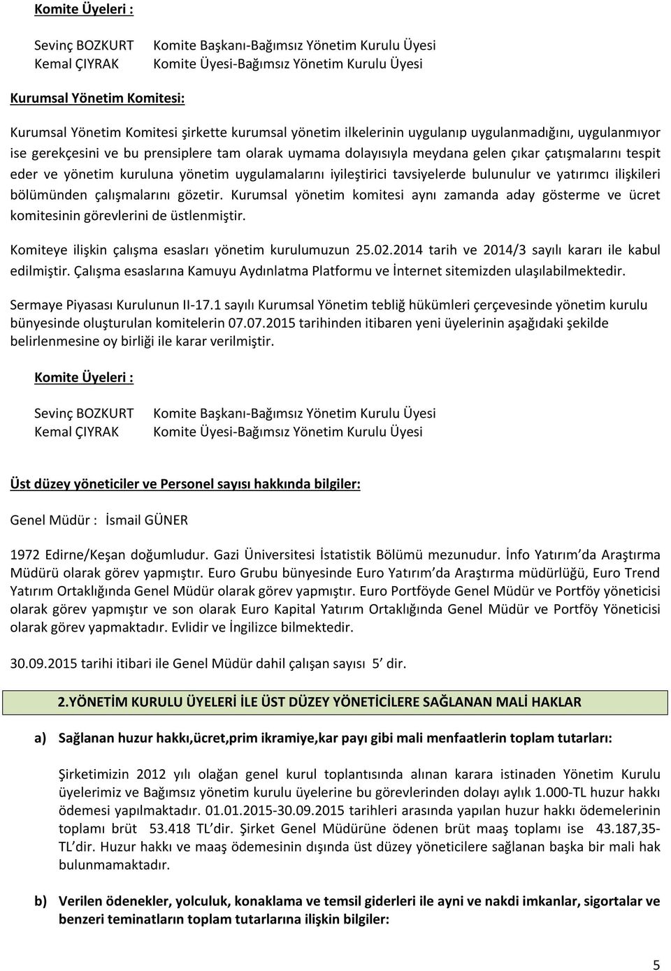 yönetim uygulamalarını iyileştirici tavsiyelerde bulunulur ve yatırımcı ilişkileri bölümünden çalışmalarını gözetir.