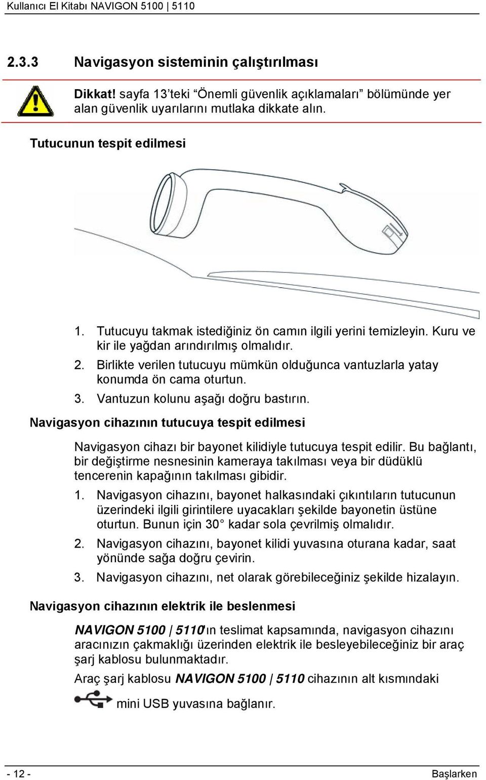 3. Vantuzun kolunu aşağı doğru bastırın. Navigasyon cihazının tutucuya tespit edilmesi Navigasyon cihazı bir bayonet kilidiyle tutucuya tespit edilir.