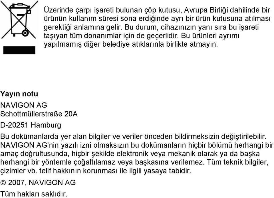 Yayın notu NAVIGON AG Schottmüllerstraße 20A D-20251 Hamburg Bu dokümanlarda yer alan bilgiler ve veriler önceden bildirmeksizin değiştirilebilir.