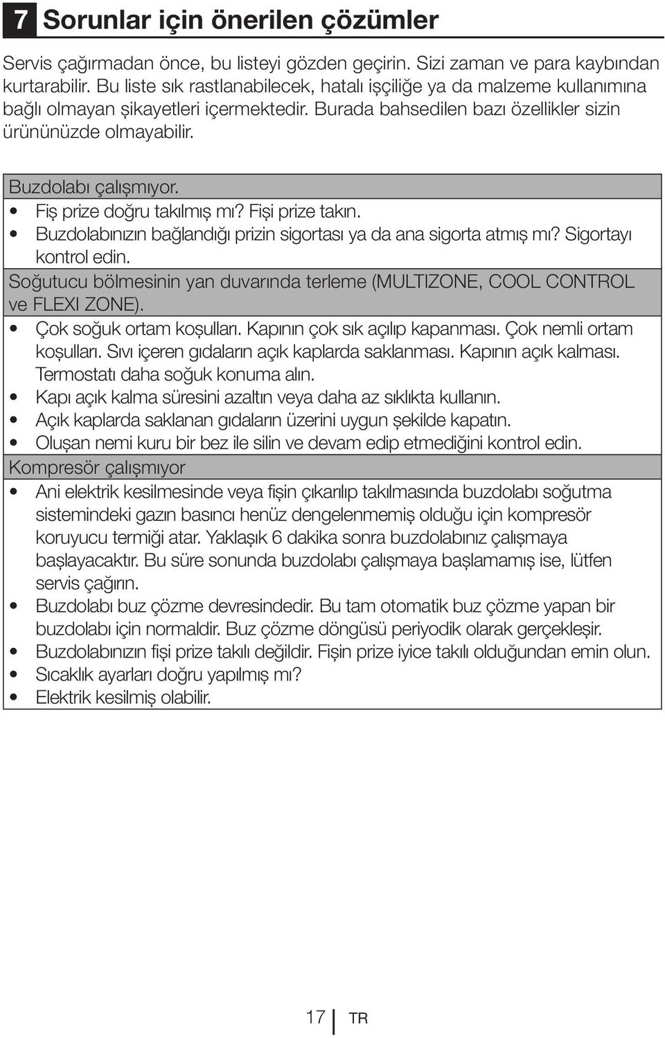 Fiş prize doğru takılmış mı? Fişi prize takın. Buzdolabınızın bağlandığı prizin sigortası ya da ana sigorta atmış mı? Sigortayı kontrol edin.