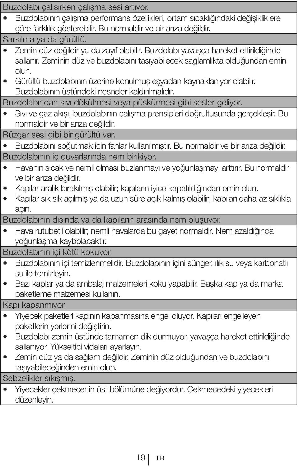 Gürültü buzdolabının üzerine konulmuş eşyadan kaynaklanıyor olabilir. Buzdolabının üstündeki nesneler kaldırılmalıdır. Buzdolabından sıvı dökülmesi veya püskürmesi gibi sesler geliyor.