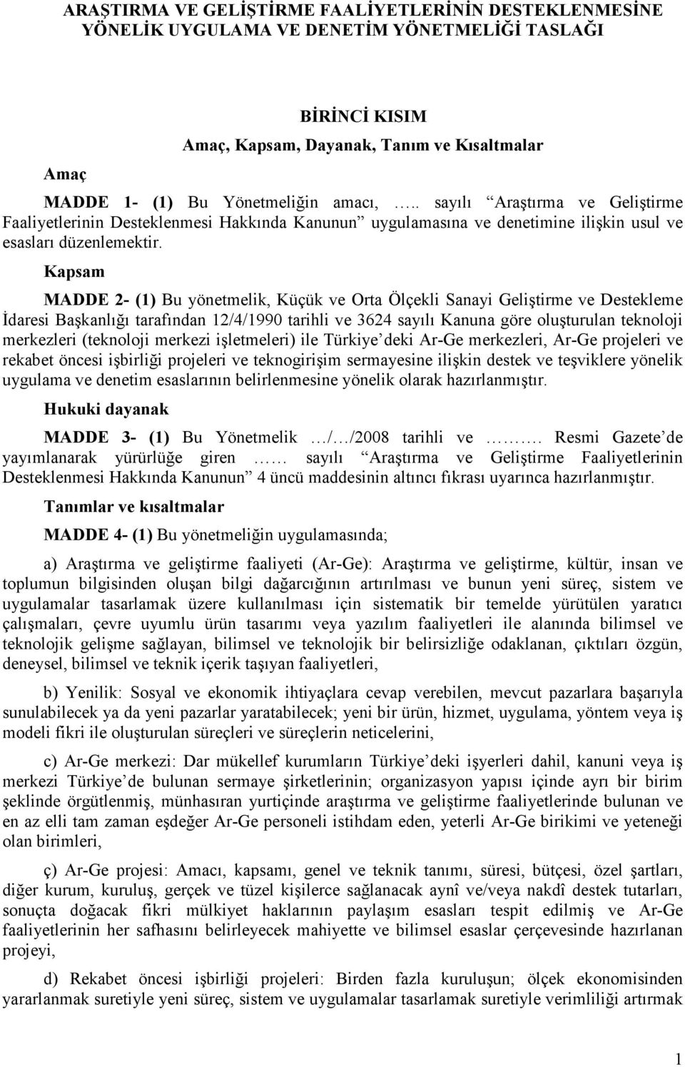 Kapsam MADDE 2- (1) Bu yönetmelik, Küçük ve Orta Ölçekli Sanayi Geliştirme ve Destekleme Đdaresi Başkanlığı tarafından 12/4/1990 tarihli ve 3624 sayılı Kanuna göre oluşturulan teknoloji merkezleri