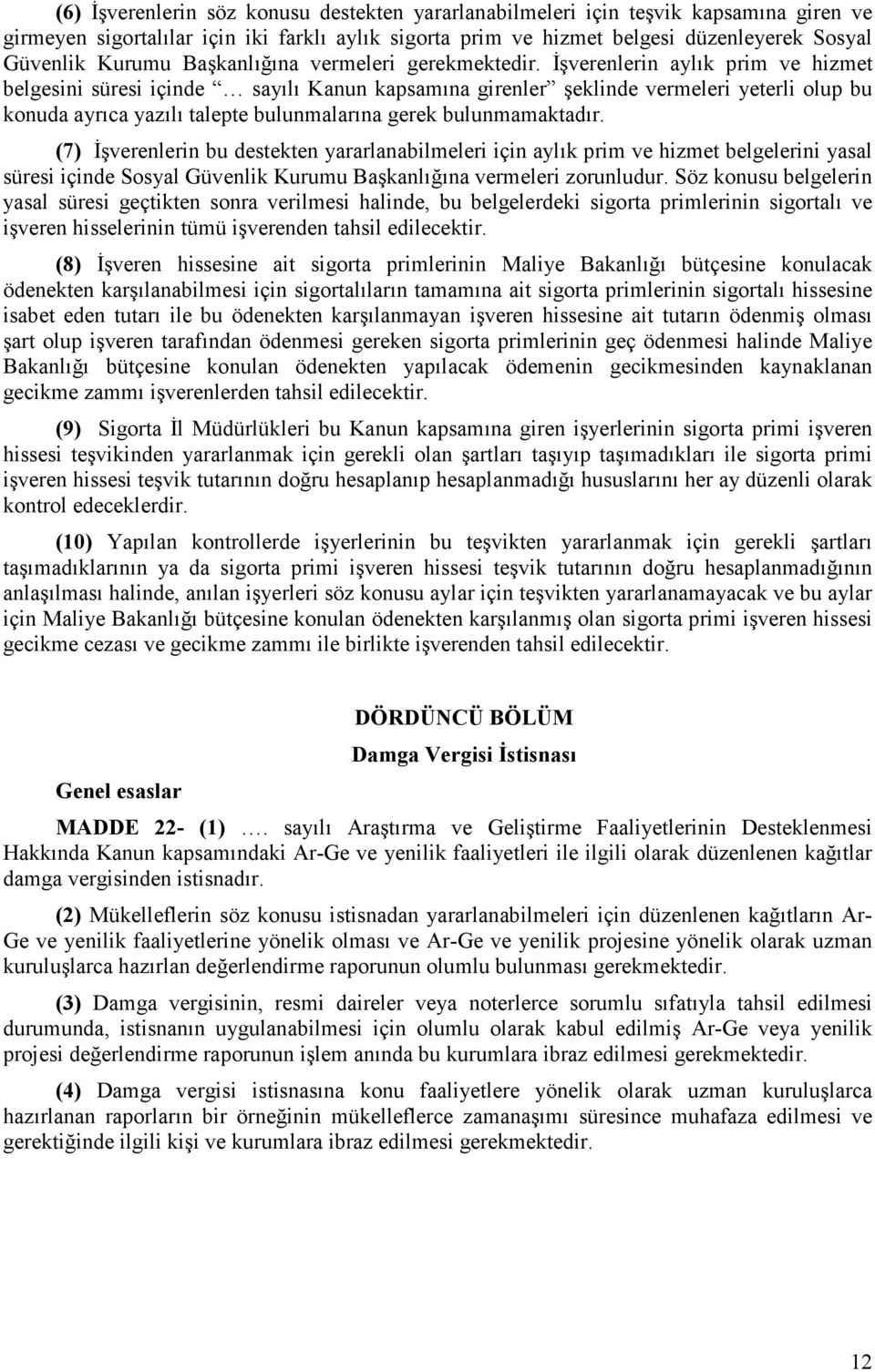 Đşverenlerin aylık prim ve hizmet belgesini süresi içinde sayılı Kanun kapsamına girenler şeklinde vermeleri yeterli olup bu konuda ayrıca yazılı talepte bulunmalarına gerek bulunmamaktadır.