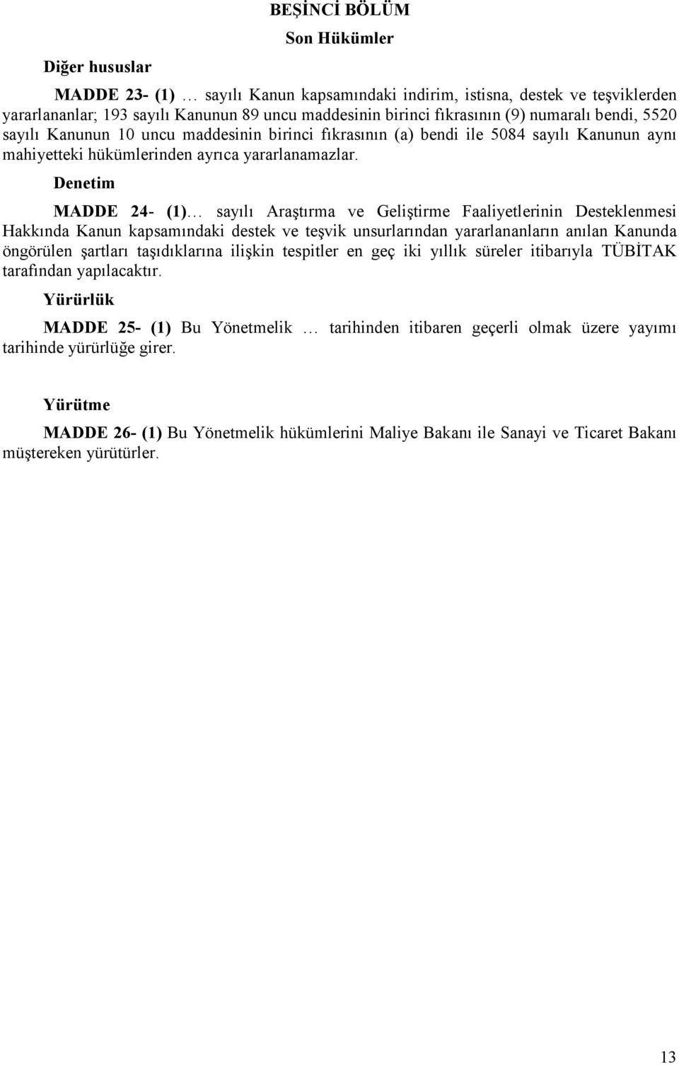 Denetim MADDE 24- (1) sayılı Araştırma ve Geliştirme Faaliyetlerinin Desteklenmesi Hakkında Kanun kapsamındaki destek ve teşvik unsurlarından yararlananların anılan Kanunda öngörülen şartları