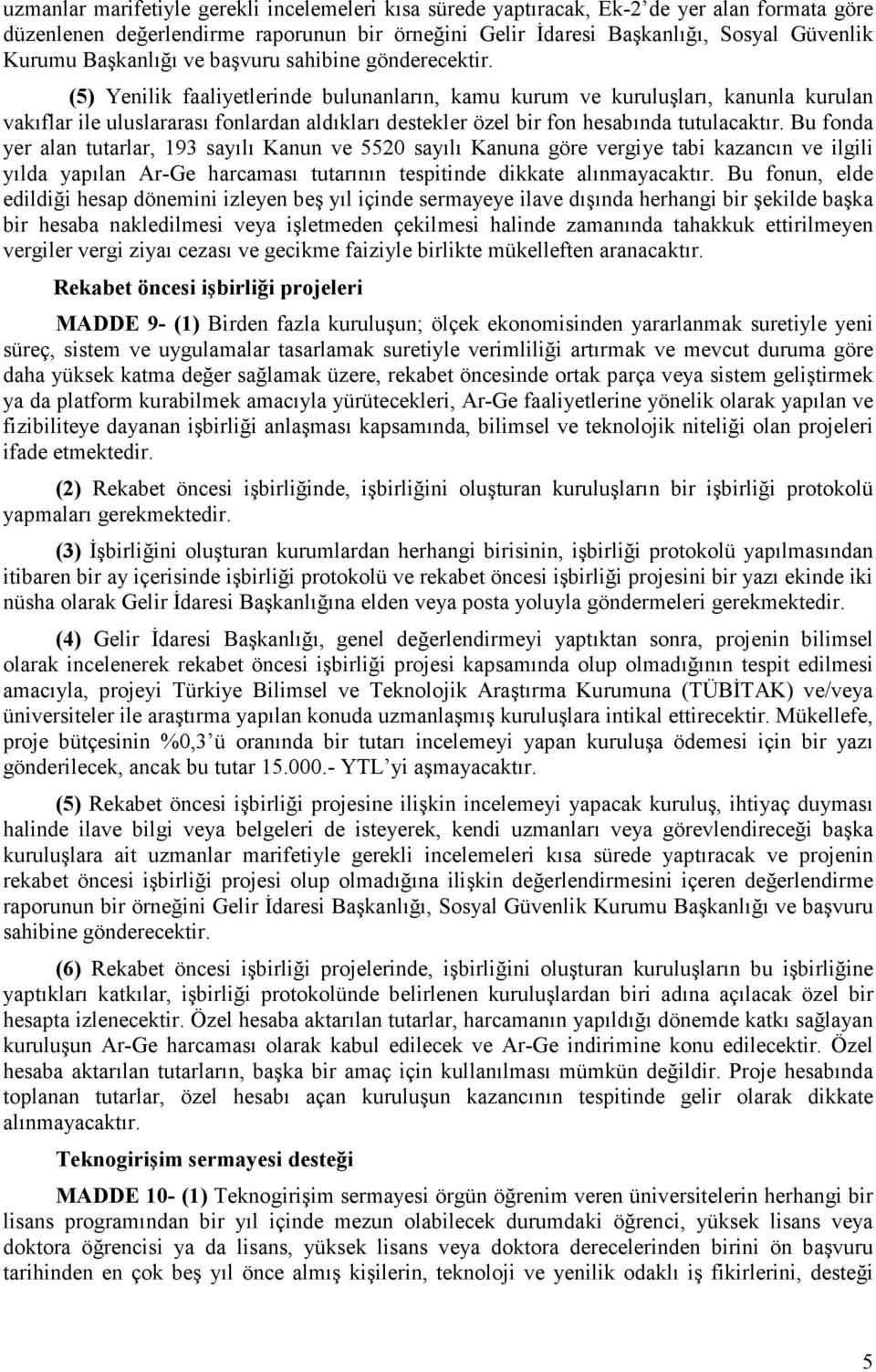 (5) Yenilik faaliyetlerinde bulunanların, kamu kurum ve kuruluşları, kanunla kurulan vakıflar ile uluslararası fonlardan aldıkları destekler özel bir fon hesabında tutulacaktır.