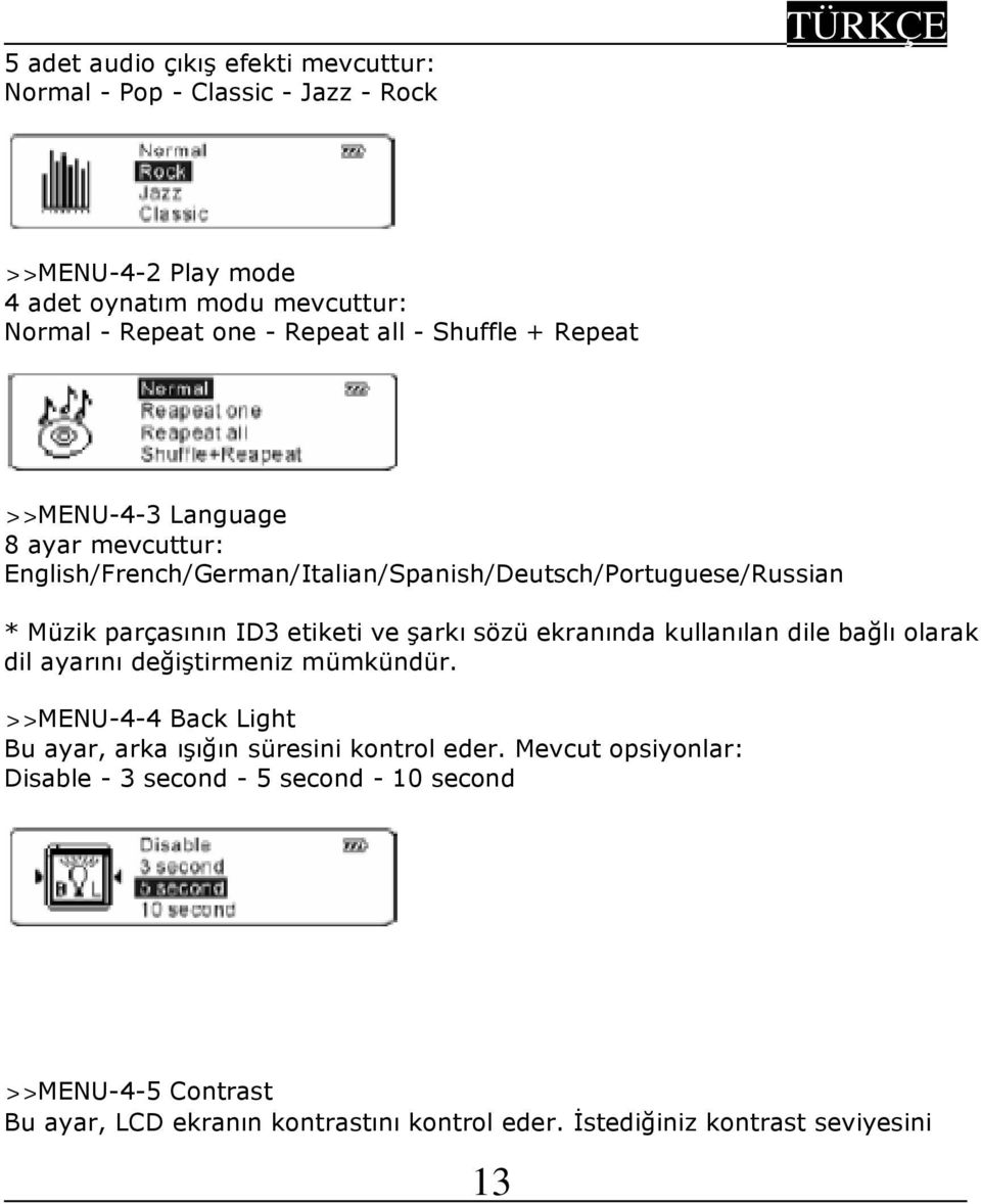 ve şarkı sözü ekranında kullanılan dile bağlı olarak dil ayarını değiştirmeniz mümkündür. >>MENU-4-4 Back Light Bu ayar, arka ışığın süresini kontrol eder.