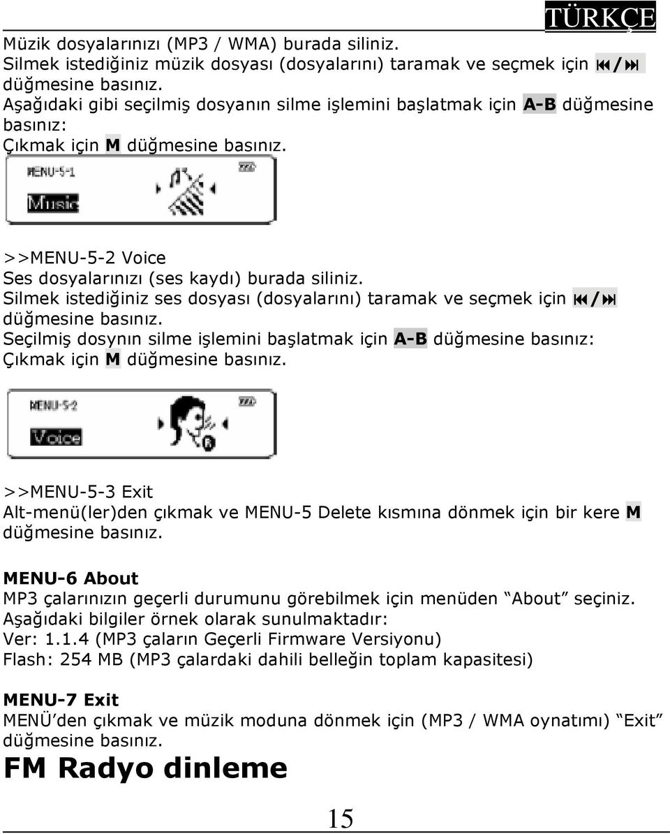 Silmek istediğiniz ses dosyası (dosyalarını) taramak ve seçmek için / düğmesine basınız. Seçilmiş dosynın silme işlemini başlatmak için A-B düğmesine basınız: Çıkmak için M düğmesine basınız.