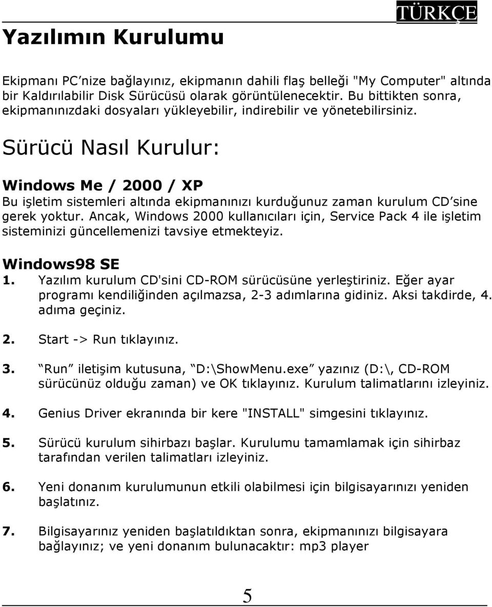 Sürücü Nasıl Kurulur: Windows Me / 2000 / XP Bu işletim sistemleri altında ekipmanınızı kurduğunuz zaman kurulum CD sine gerek yoktur.