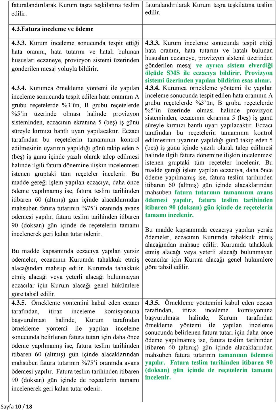 4.3.4. Kurumca örnekleme yöntemi ile yapılan inceleme sonucunda tespit edilen hata oranının A grubu reçetelerde %3 ün, B grubu reçetelerde %5 in üzerinde olması halinde provizyon sisteminden,