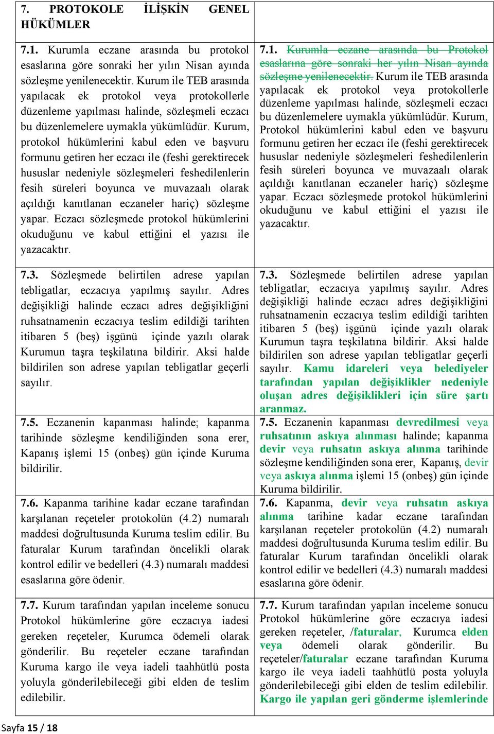 Kurum, protokol hükümlerini kabul eden ve başvuru formunu getiren her eczacı ile (feshi gerektirecek hususlar nedeniyle sözleşmeleri feshedilenlerin fesih süreleri boyunca ve muvazaalı olarak