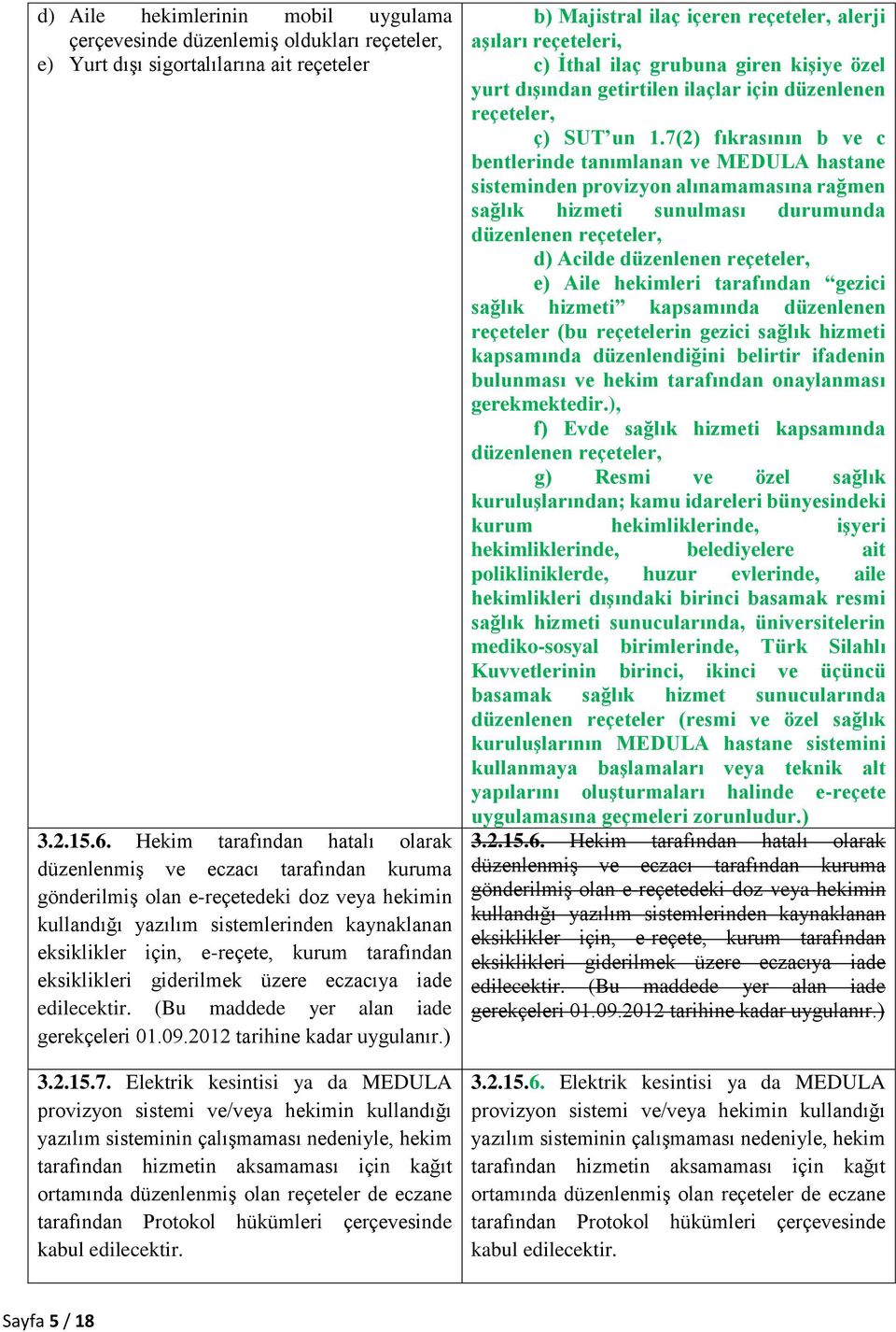 tarafından eksiklikleri giderilmek üzere eczacıya iade edilecektir. (Bu maddede yer alan iade gerekçeleri 01.09.2012 tarihine kadar uygulanır.) 3.2.15.7.