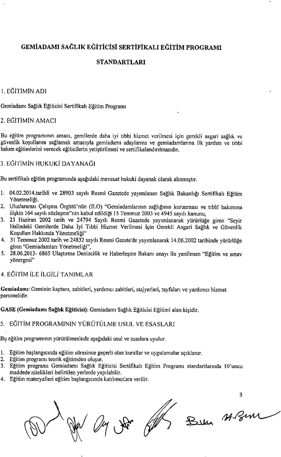 yardım ve tıbbi bakım e~itimıerini verecek eğiticilerin yetiştirilmesi ve sertifıkalandırılmasıdır. 3. EGiTiMiN HUKUK!