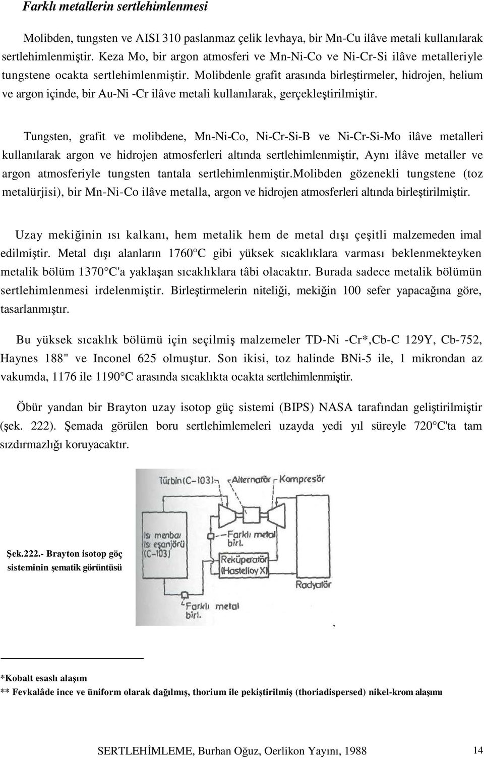 Molibdenle grafit arasında birleştirmeler, hidrojen, helium ve argon içinde, bir Au-Ni -Cr ilâve metali kullanılarak, gerçekleştirilmiştir.