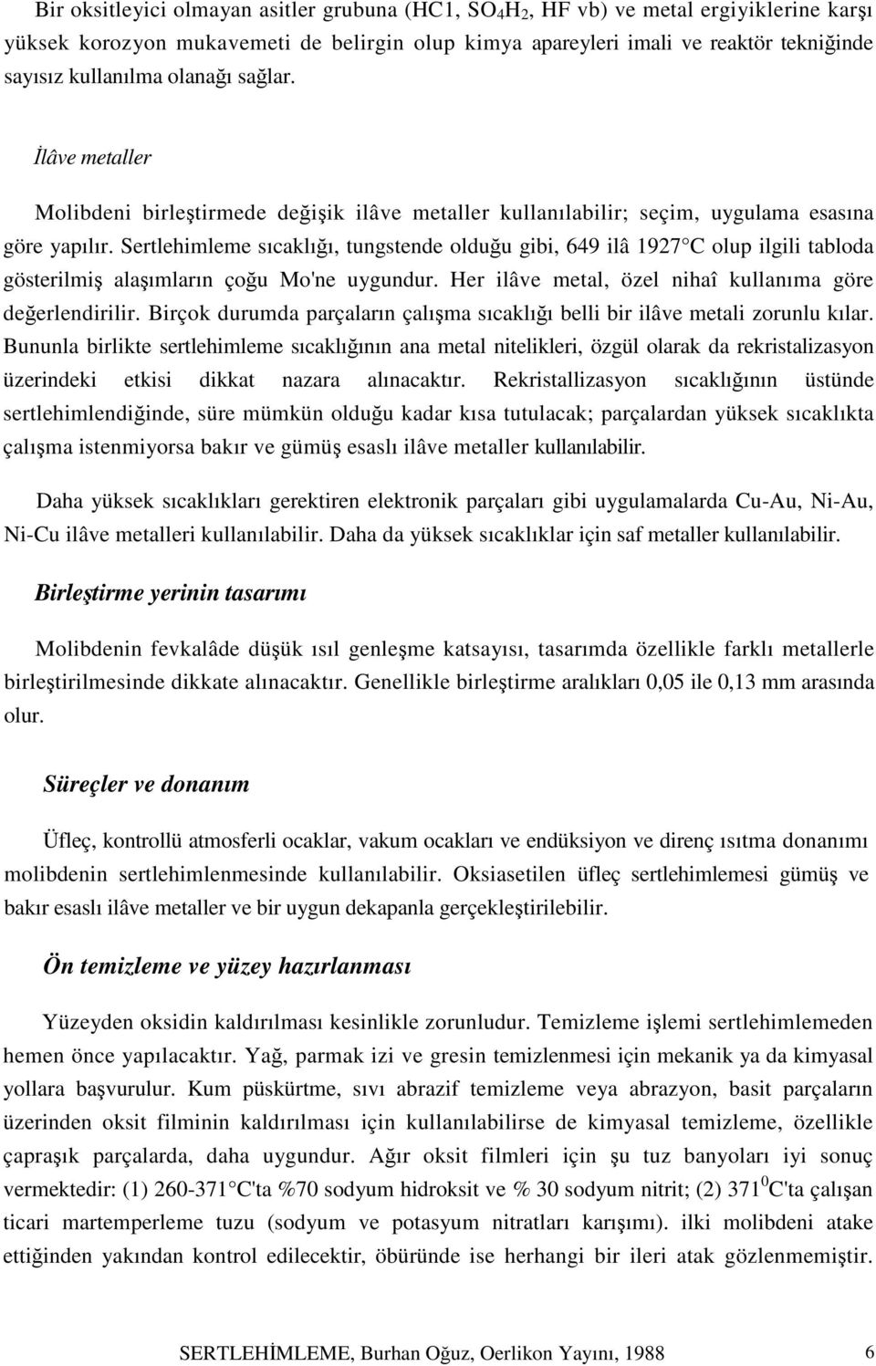 Sertlehimleme sıcaklığı, tungstende olduğu gibi, 649 ilâ 1927 C olup ilgili tabloda gösterilmiş alaşımların çoğu Mo'ne uygundur. Her ilâve metal, özel nihaî kullanıma göre değerlendirilir.