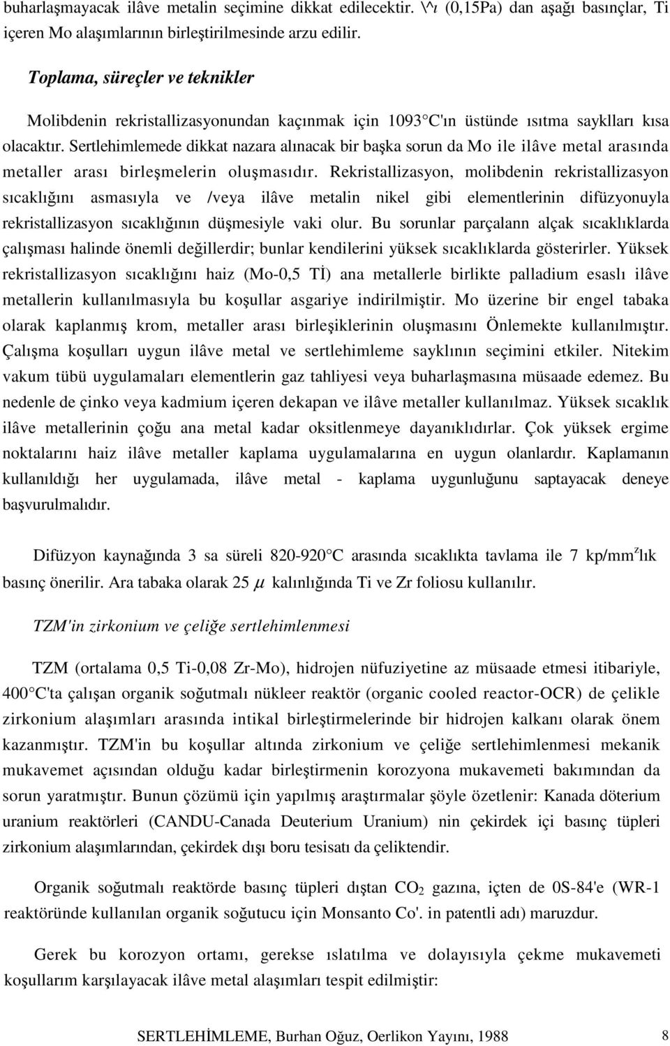 Sertlehimlemede dikkat nazara alınacak bir başka sorun da Mo ile ilâve metal arasında metaller arası birleşmelerin oluşmasıdır.