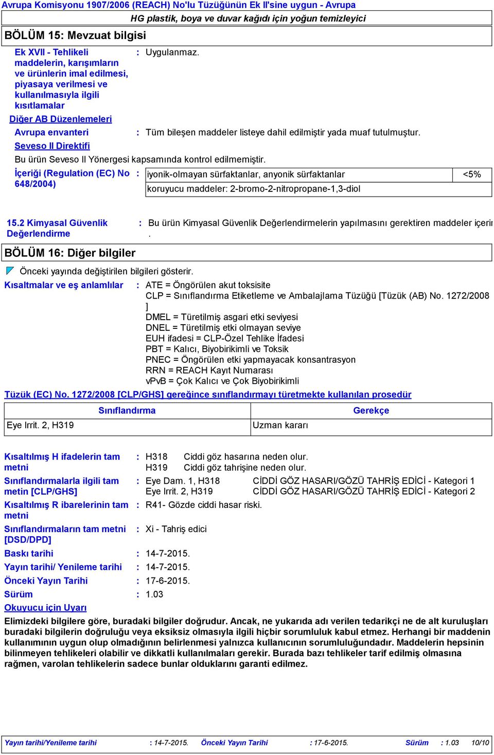 Bu ürün Seveso II Yönergesi kapsamında kontrol edilmemiştir. İçeriği (Regulation (EC) No 648/2004) iyonikolmayan sürfaktanlar, anyonik sürfaktanlar <5% koruyucu maddeler 2bromo2nitropropane1,3diol 15.