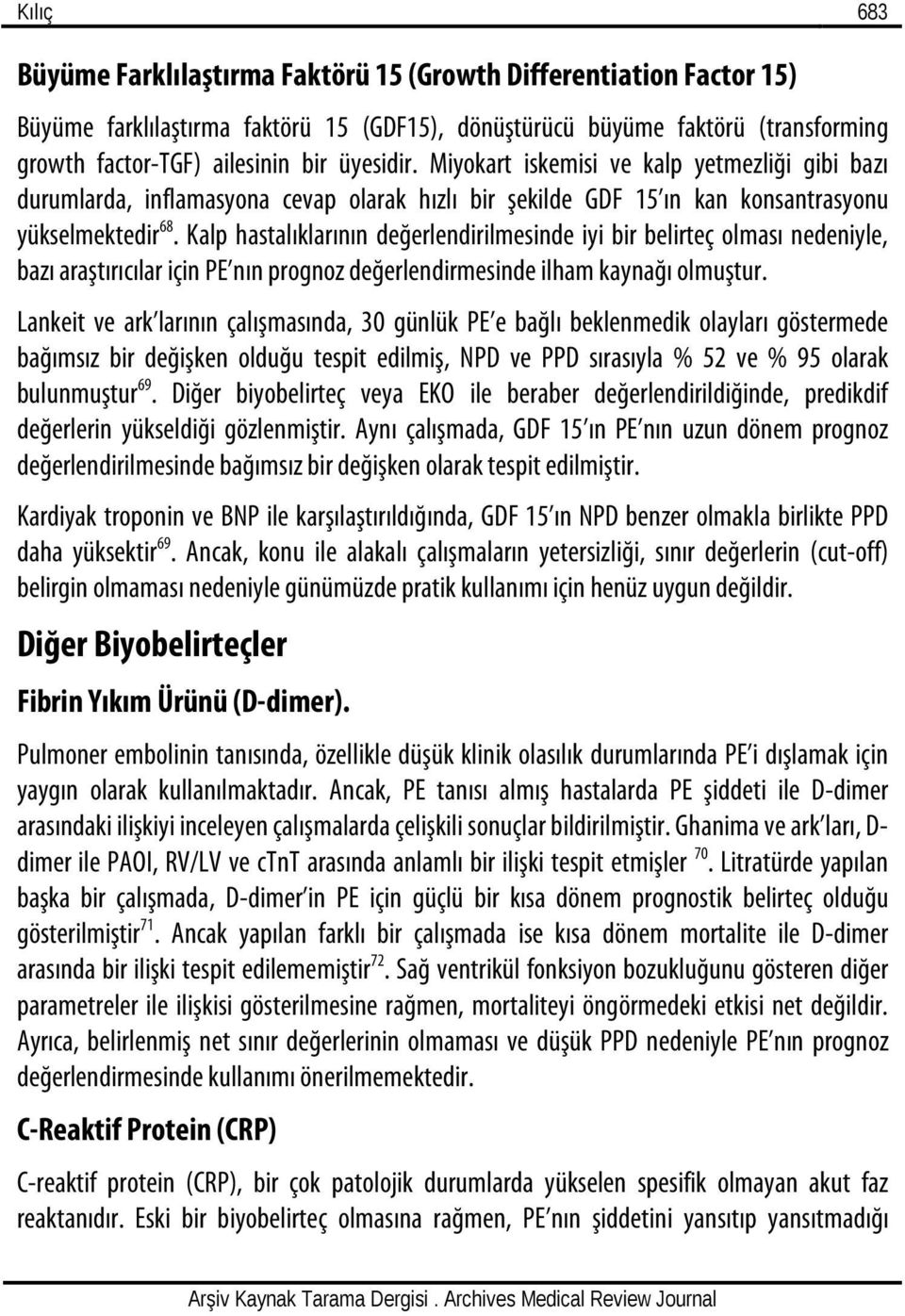 Kalp hastalıklarının değerlendirilmesinde iyi bir belirteç olması nedeniyle, bazı araştırıcılar için PE nın prognoz değerlendirmesinde ilham kaynağı olmuştur.