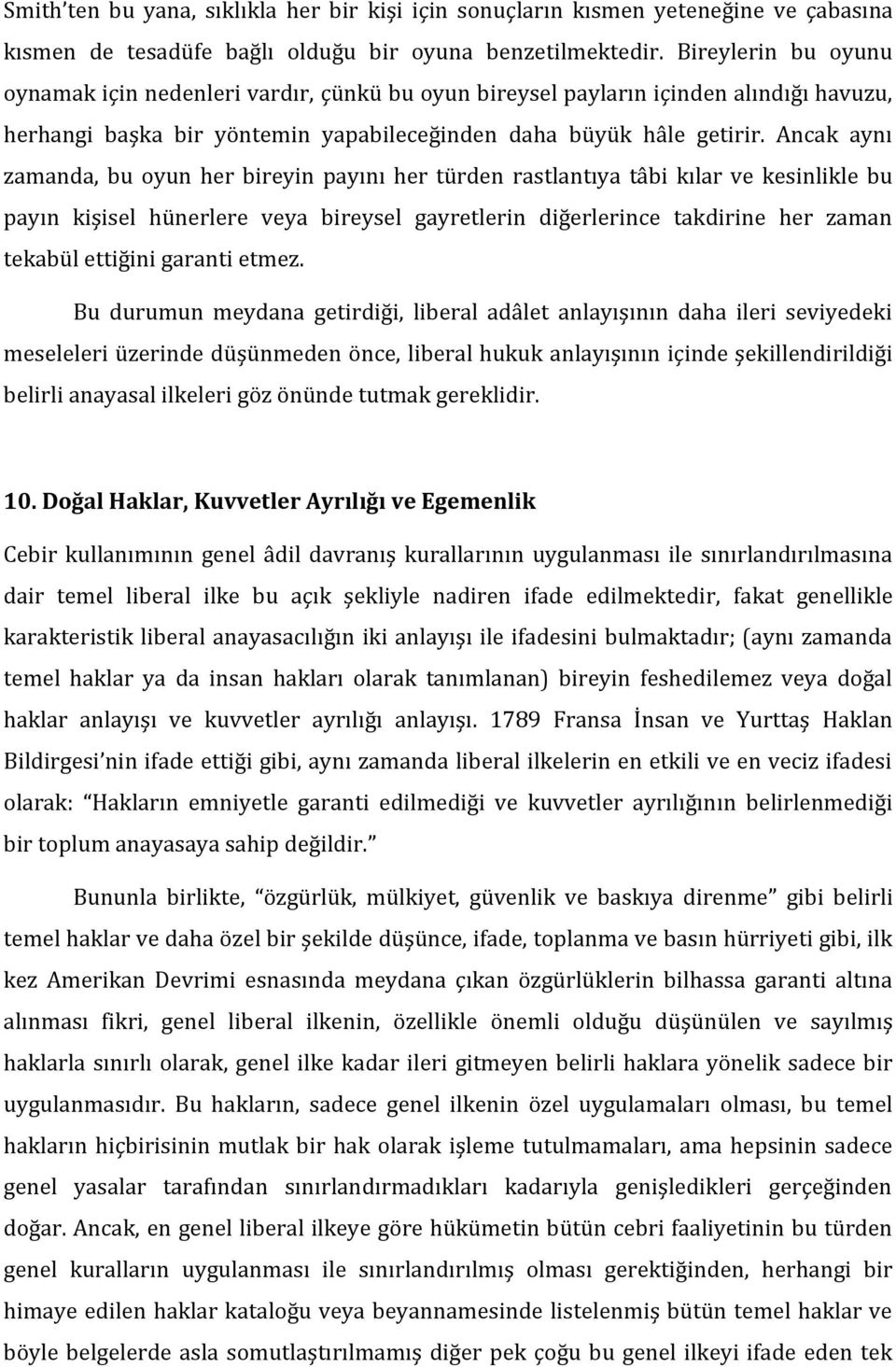 Ancak aynı zamanda, bu oyun her bireyin payını her türden rastlantıya tâbi kılar ve kesinlikle bu payın kişisel hünerlere veya bireysel gayretlerin diğerlerince takdirine her zaman tekabül ettiğini