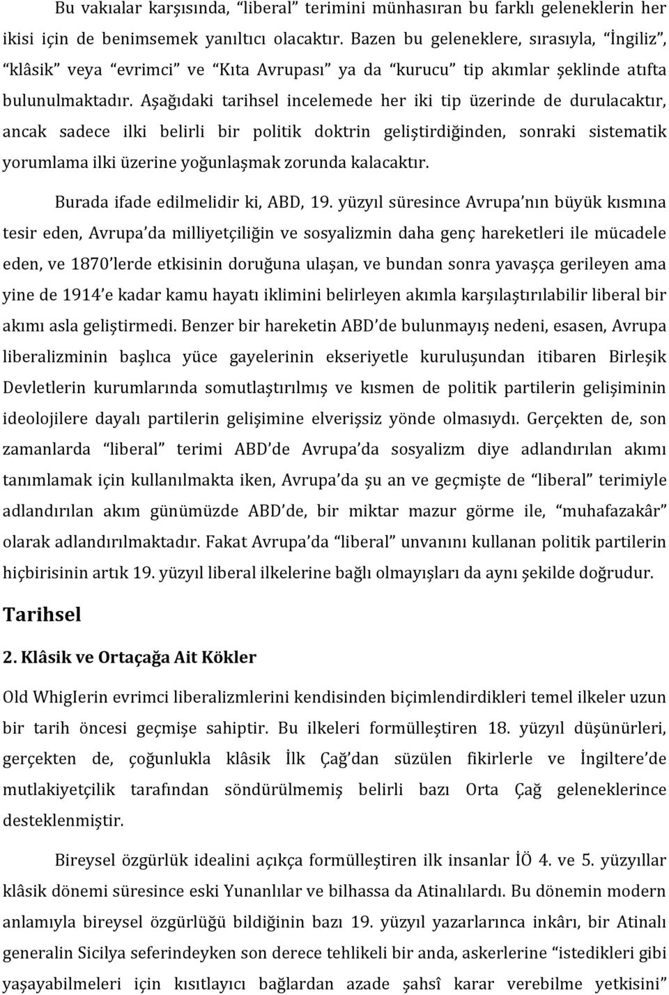 Aşağıdaki tarihsel incelemede her iki tip üzerinde de durulacaktır, ancak sadece ilki belirli bir politik doktrin geliştirdiğinden, sonraki sistematik yorumlama ilki üzerine yoğunlaşmak zorunda