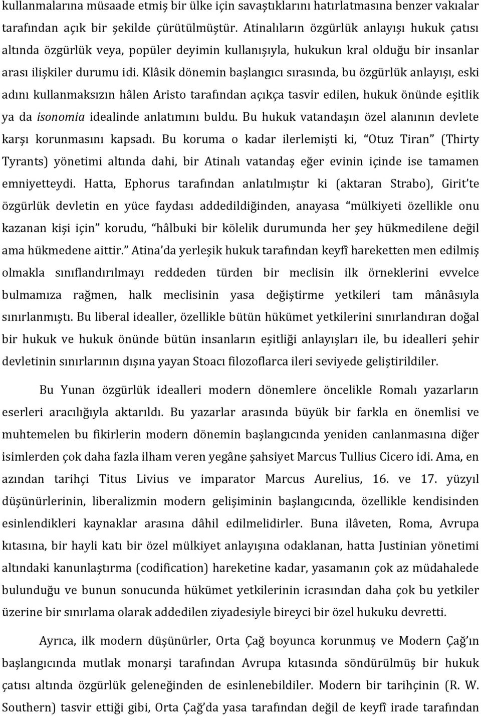 Klâsik dönemin başlangıcı sırasında, bu özgürlük anlayışı, eski adını kullanmaksızın hâlen Aristo tarafından açıkça tasvir edilen, hukuk önünde eşitlik ya da isonomia idealinde anlatımını buldu.