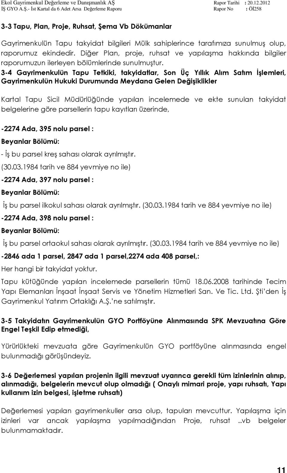 3-4 Gayrimenkulün Tapu Tetkiki, takyidatlar, Son Üç Yıllık Alım Satım İşlemleri, Gayrimenkulün Hukuki Durumunda Meydana Gelen Değişiklikler Kartal Tapu Sicil Müdürlüğünde yapılan incelemede ve ekte