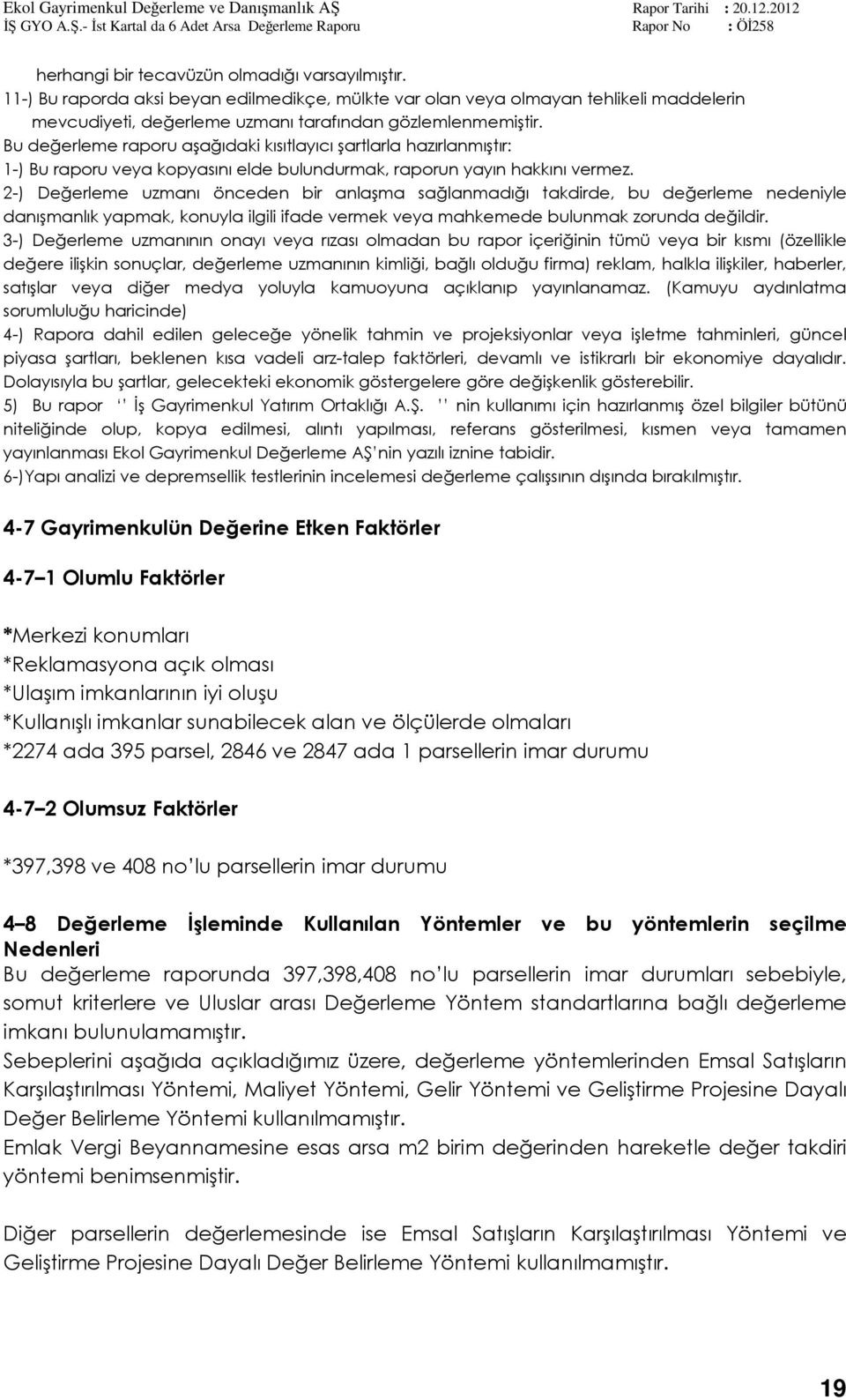 2-) Değerleme uzmanı önceden bir anlaşma sağlanmadığı takdirde, bu değerleme nedeniyle danışmanlık yapmak, konuyla ilgili ifade vermek veya mahkemede bulunmak zorunda değildir.