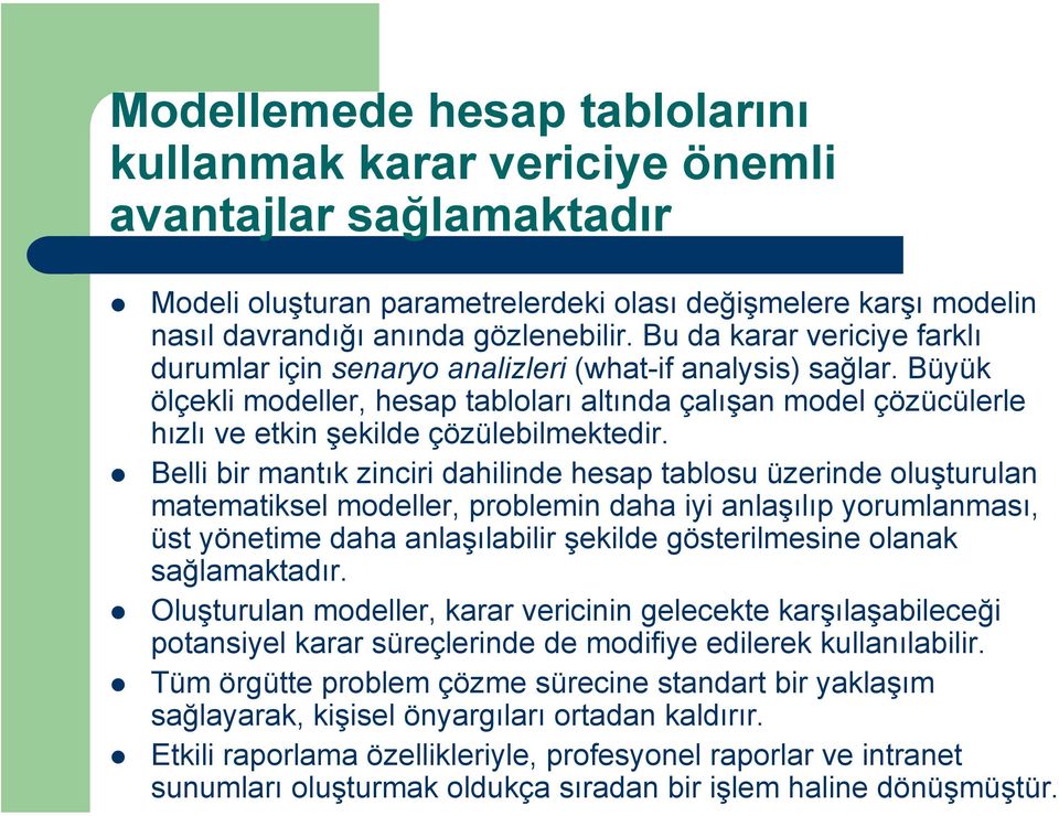 Büyük ölçekli modeller, hesap tabloları altında çalışan model çözücülerle hızlı ve etkin şekilde çözülebilmektedir.