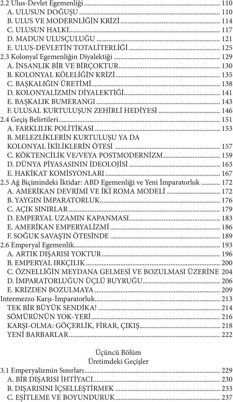 .. 143 F. ULUSAL KURTULUŞUN ZEHİRLİ HEDİYESİ... 146 2.4 Geçiş Belirtileri... 151 A. FARKLILIK POLİTİKASI... 153 B. MELEZLİKLERİN KURTULUŞU YA DA KOLONYAL İKİLİKLERİN ÖTESİ... 157 C.