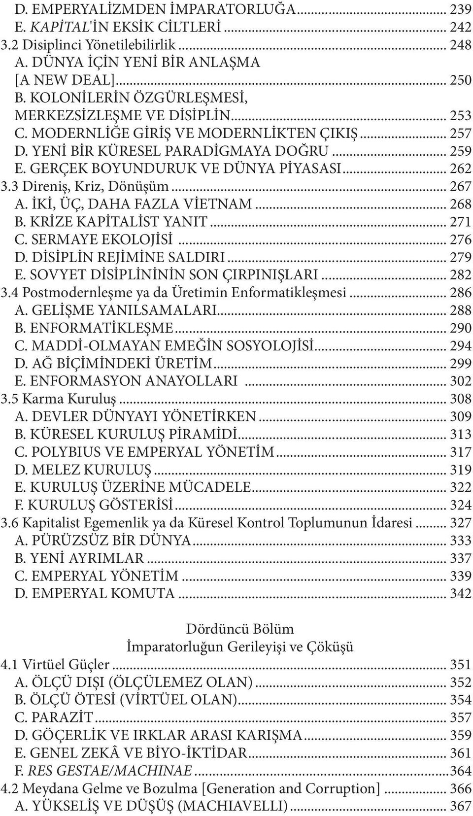 3 Direniş, Kriz, Dönüşüm... 267 A. İKİ, ÜÇ, DAHA FAZLA VİETNAM... 268 B. KRİZE KAPİTALİST YANIT... 271 C. SERMAYE EKOLOJİSİ... 276 D. DİSİPLİN REJİMİNE SALDIRI... 279 E.