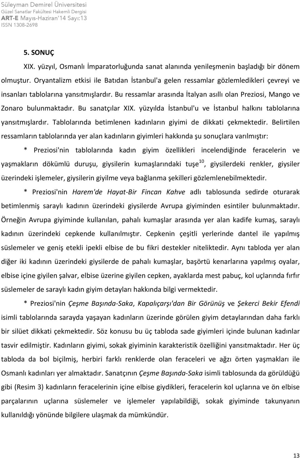 Bu ressamlar arasında İtalyan asıllı olan Preziosi, Mango ve Zonaro bulunmaktadır. Bu sanatçılar XIX. yüzyılda İstanbul'u ve İstanbul halkını tablolarına yansıtmışlardır.