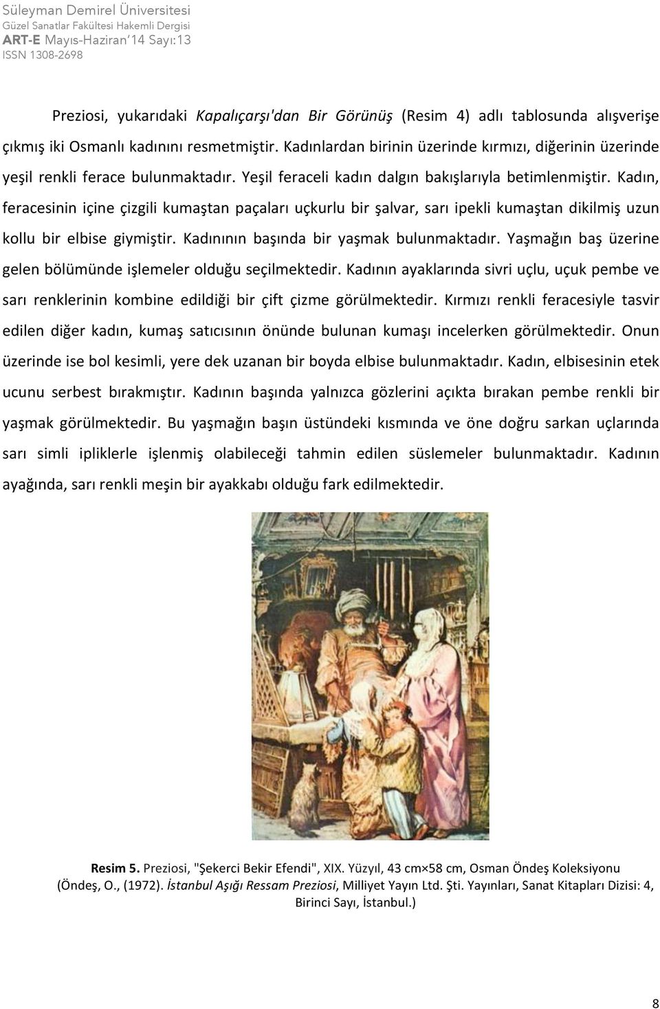 Kadın, feracesinin içine çizgili kumaştan paçaları uçkurlu bir şalvar, sarı ipekli kumaştan dikilmiş uzun kollu bir elbise giymiştir. Kadınının başında bir yaşmak bulunmaktadır.