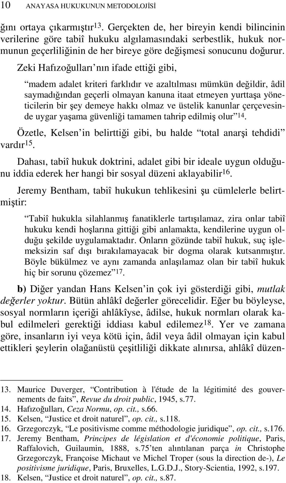 Zeki Hafızoğulları nın ifade ettiği gibi, madem adalet kriteri farklıdır ve azaltılması mümkün değildir, âdil saymadığından geçerli olmayan kanuna itaat etmeyen yurttaşa yöneticilerin bir şey demeye