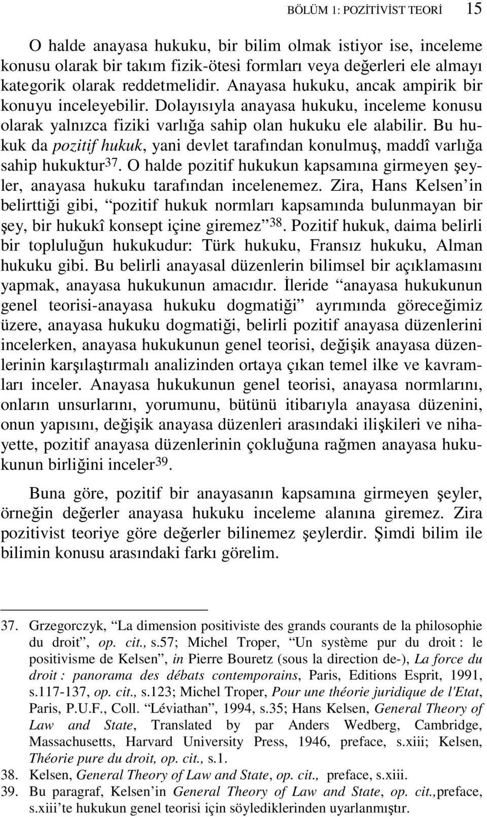 Bu hukuk da pozitif hukuk, yani devlet tarafından konulmuş, maddî varlığa sahip hukuktur 37. O halde pozitif hukukun kapsamına girmeyen şeyler, anayasa hukuku tarafından incelenemez.