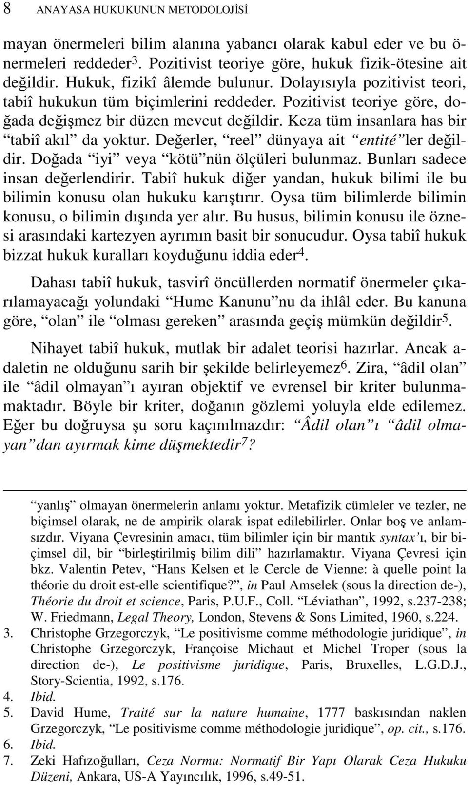 Keza tüm insanlara has bir tabiî akıl da yoktur. Değerler, reel dünyaya ait entité ler değildir. Doğada iyi veya kötü nün ölçüleri bulunmaz. Bunları sadece insan değerlendirir.