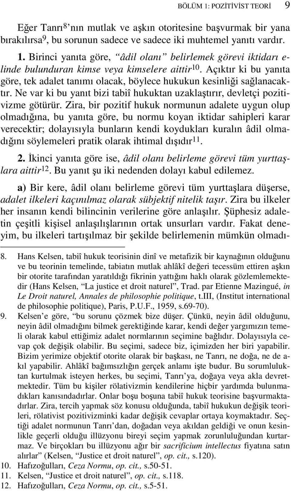 Zira, bir pozitif hukuk normunun adalete uygun olup olmadığına, bu yanıta göre, bu normu koyan iktidar sahipleri karar verecektir; dolayısıyla bunların kendi koydukları kuralın âdil olmadığını