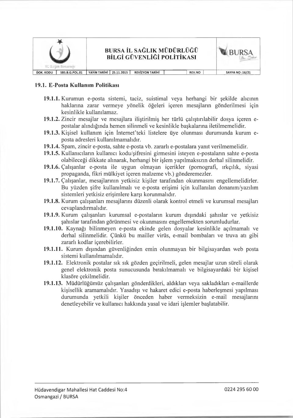 Kişisel kullanım için İntem et teki listelere üye olunması durumunda kurum e- posta adresleri kullanılmamalıdır. 19.1.4. Spam, zincir e-posta, sahte e-posta vb.