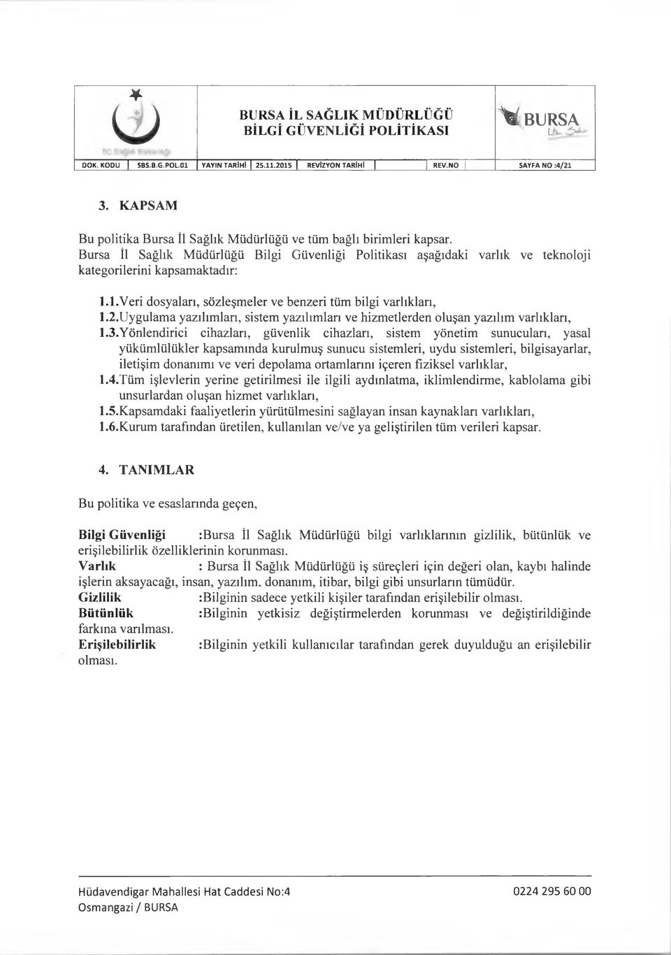 1.Veri dosyaları, sözleşm eler ve benzeri tüm bilgi varlıkları, 1.2.Uygulam a yazılım ları, sistem yazılımları ve hizm etlerden oluşan yazılım varlıkları, 1.3.