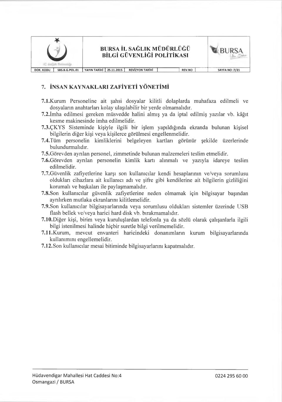 7.2.İmha edilmesi gereken müsvedde halini almış ya da iptal edilmiş yazılar vb. kâğıt kesme m akinesinde im ha edilmelidir. 7.3.