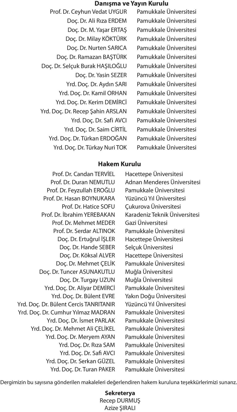 Doç. Dr. Türkay Nuri TOK Prof. Dr. Candan TERVİEL Prof. Dr. Duran NEMUTLU Prof. Dr. Feyzullah EROĞLU Prof. Dr. Hasan BOYNUKARA Prof. Dr. Hatice SOFU Prof. Dr. İbrahim YEREBAKAN Prof. Dr. Mehmet MEDER Prof.