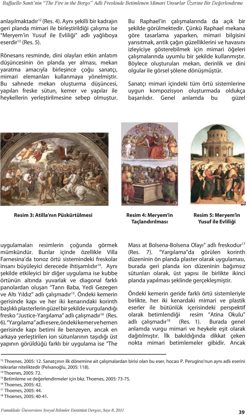Bu sahnede mekan oluşturma düşüncesi, yapılan freske sütun, kemer ve yapılar ile heykellerin yerleştirilmesine sebep olmuştur. Bu Raphael in çalışmalarında da açık bir şekilde görülmektedir.