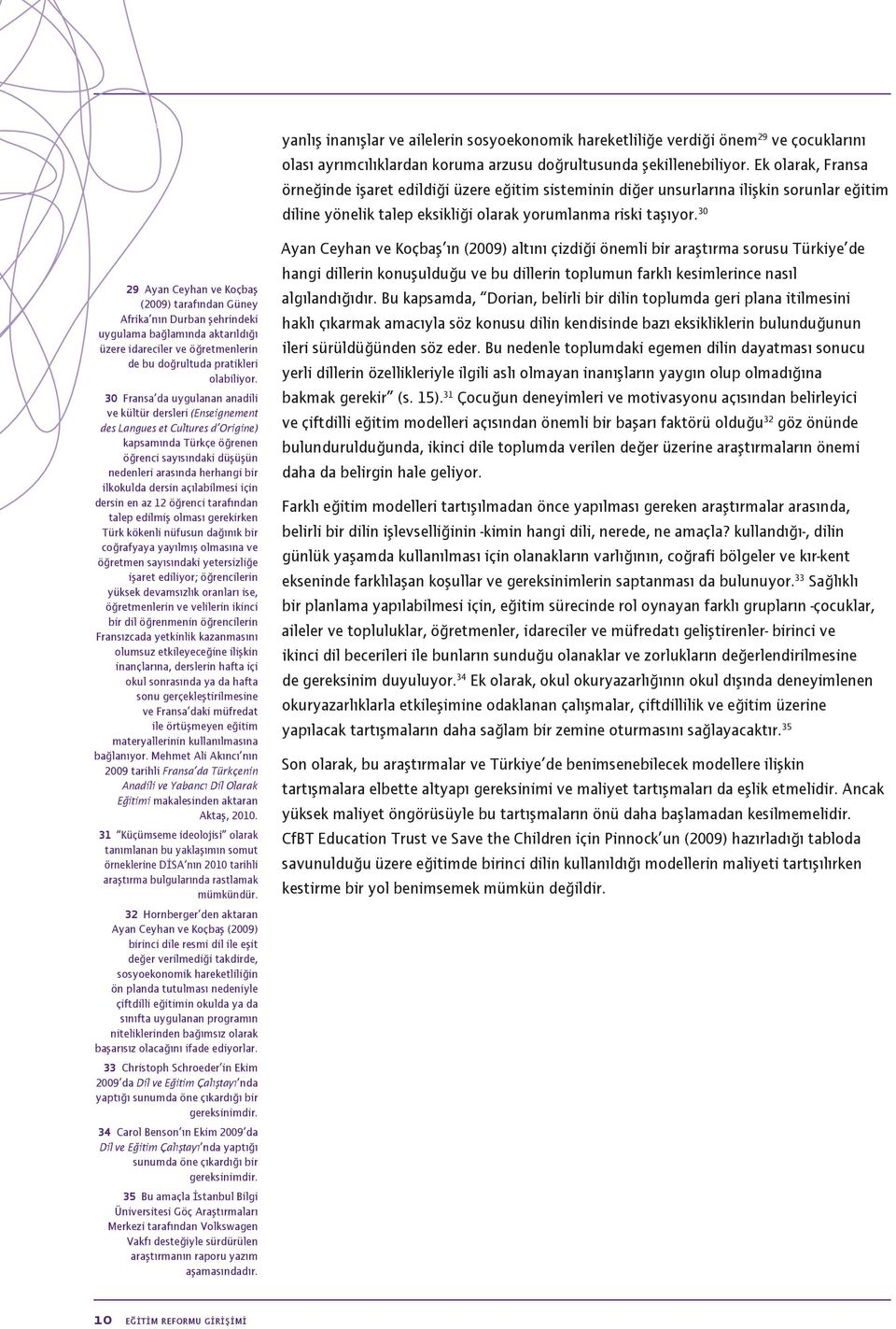 30 Fransa da uygulanan anadili ve kültür dersleri (Enseignement des Langues et Cultures d Origine) kapsamında Türkçe öğrenen öğrenci sayısındaki düşüşün nedenleri arasında herhangi bir ilkokulda