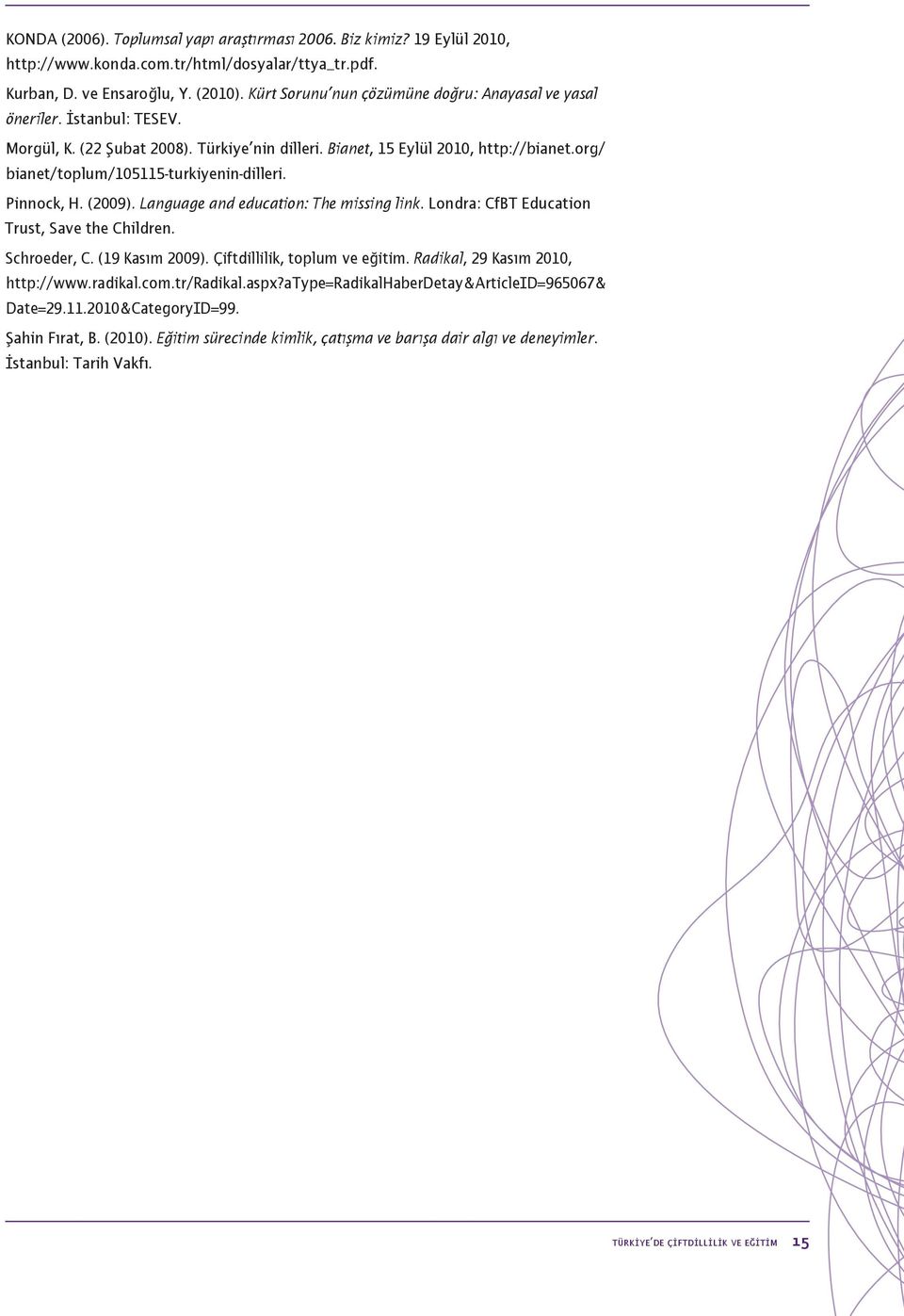 org/ bianet/toplum/105115-turkiyenin-dilleri. Pinnock, H. (2009). Language and education: The missing link. Londra: CfBT Education Trust, Save the Children. Schroeder, C. (19 Kasım 2009).