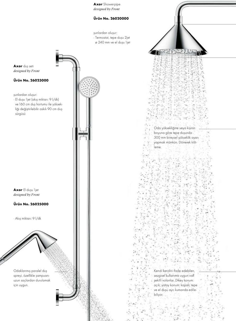 tepe duşunda 300 mm bireysel yükseklik ayarı yapmak mümkün. Dönerek kilitleme. Axor El duşu 1jet designed by Front Ürün No.