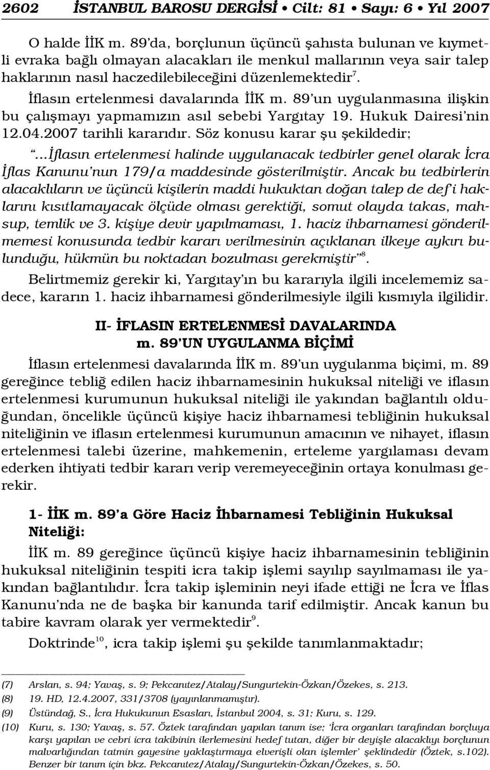 flas n ertelenmesi davalar nda K m. 89 un uygulanmas na iliflkin bu çal flmay yapmam z n as l sebebi Yarg tay 19. Hukuk Dairesi nin 12.04.2007 tarihli karar d r.